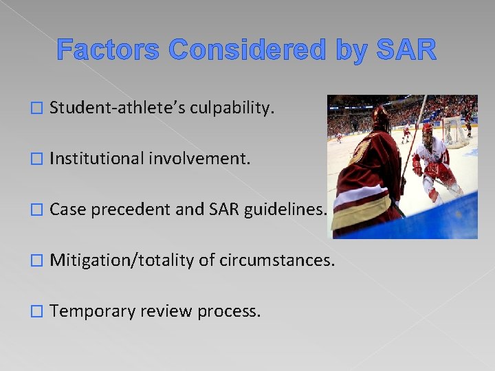 Factors Considered by SAR � Student-athlete’s culpability. � Institutional involvement. � Case precedent and