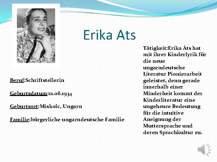 Erika Ats Beruf: Schriftstellerin Geburtsdatum: 11. 08. 1934 Geburtsort: Miskolc, Ungarn Familie: bürgerliche ungarndeutsche