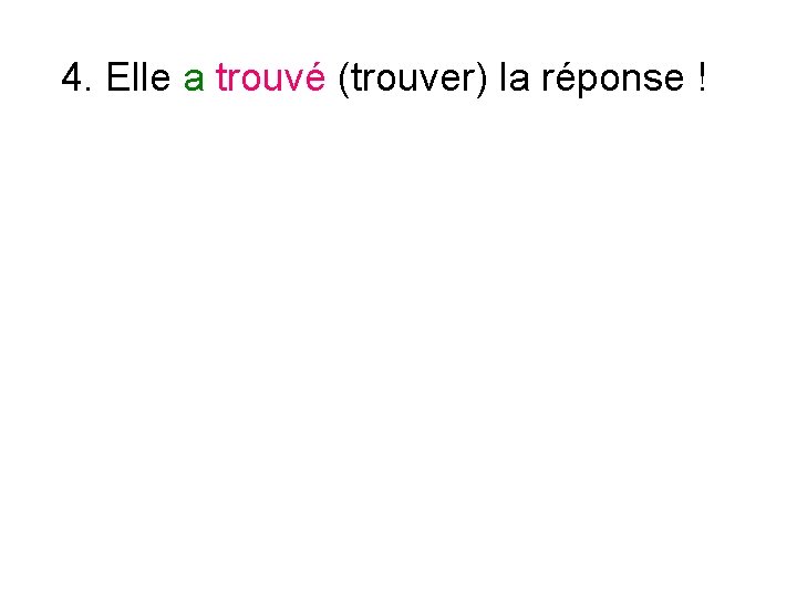 4. Elle a trouvé (trouver) la réponse ! 