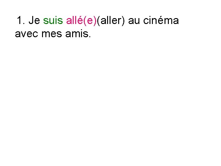 1. Je suis allé(e)(aller) au cinéma avec mes amis. 