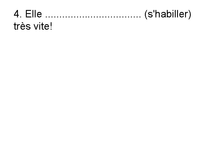 4. Elle. . . . (s'habiller) très vite! 