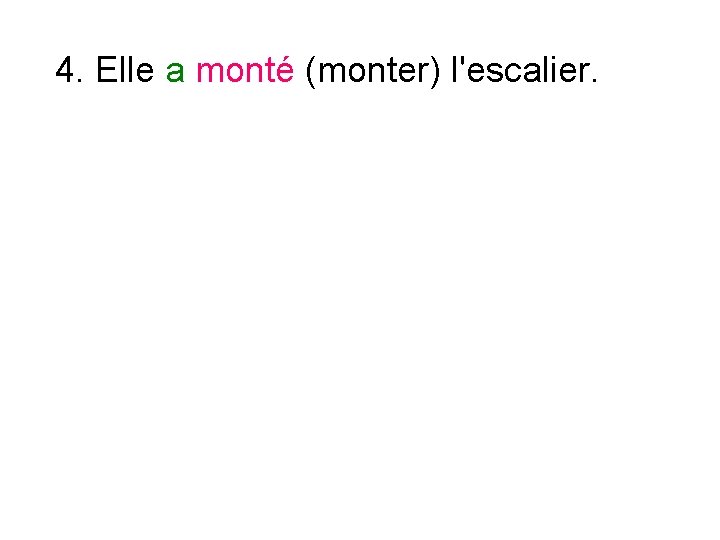 4. Elle a monté (monter) l'escalier. 