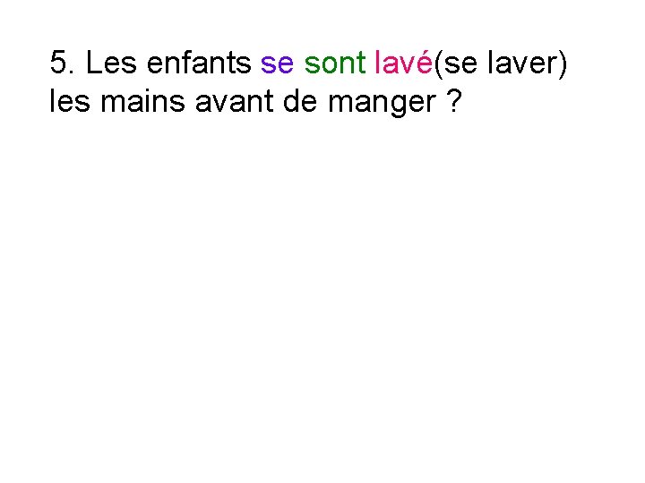 5. Les enfants se sont lavé(se laver) les mains avant de manger ? 