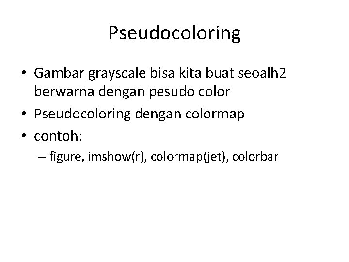 Pseudocoloring • Gambar grayscale bisa kita buat seoalh 2 berwarna dengan pesudo color •