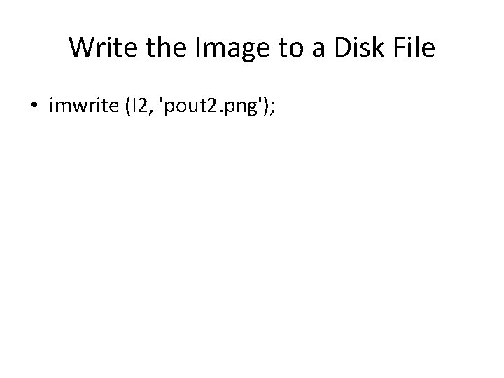 Write the Image to a Disk File • imwrite (I 2, 'pout 2. png');