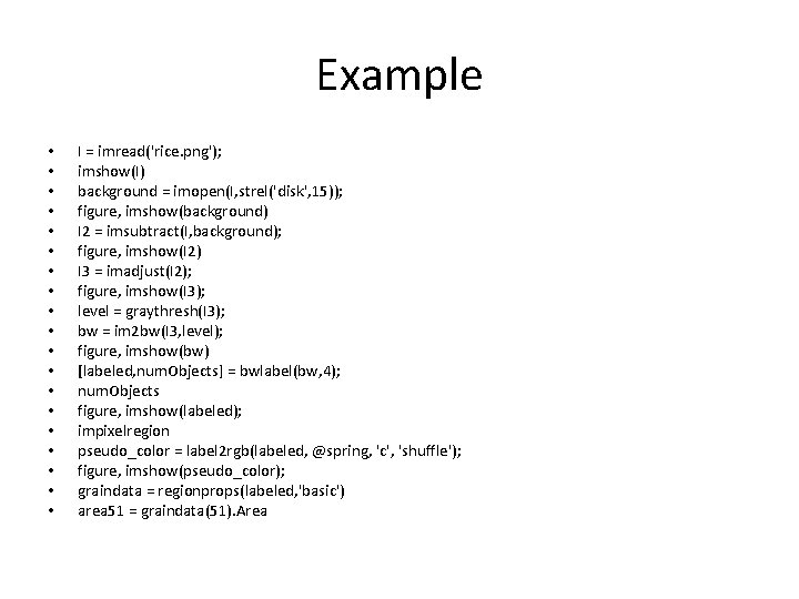 Example • • • • • I = imread('rice. png'); imshow(I) background = imopen(I,