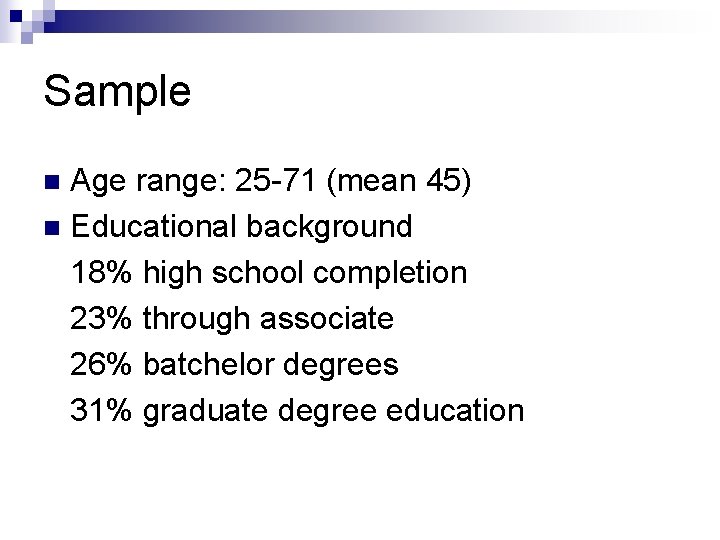 Sample Age range: 25 -71 (mean 45) n Educational background 18% high school completion