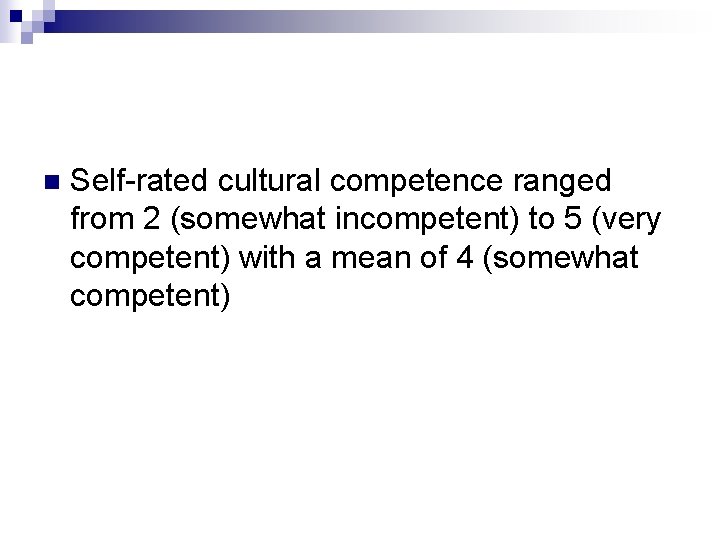 n Self-rated cultural competence ranged from 2 (somewhat incompetent) to 5 (very competent) with