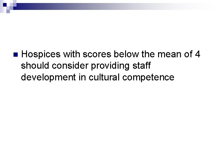 n Hospices with scores below the mean of 4 should consider providing staff development