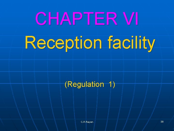 CHAPTER VI Reception facility (Regulation 1) C. P. Rayen 38 