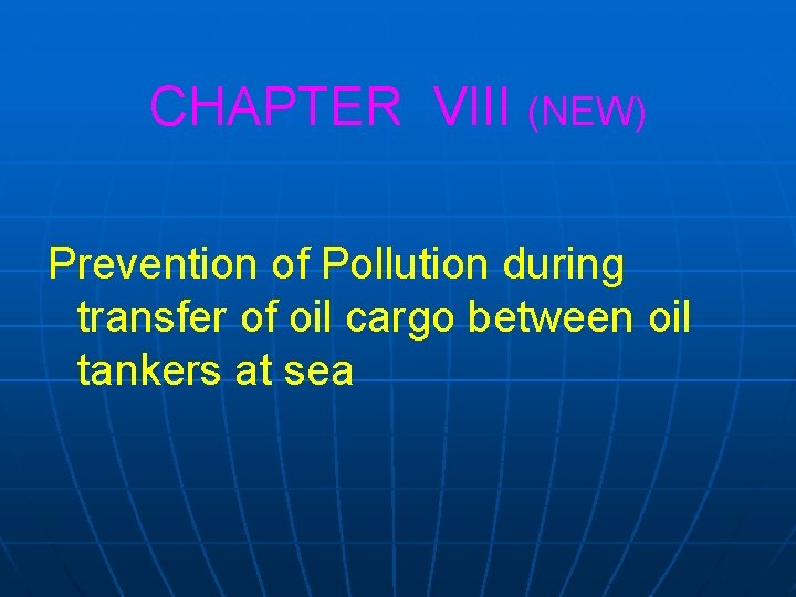 CHAPTER VIII (NEW) Prevention of Pollution during transfer of oil cargo between oil tankers