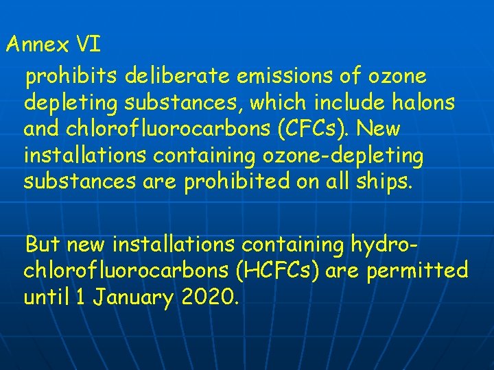 Annex VI prohibits deliberate emissions of ozone depleting substances, which include halons and chlorofluorocarbons