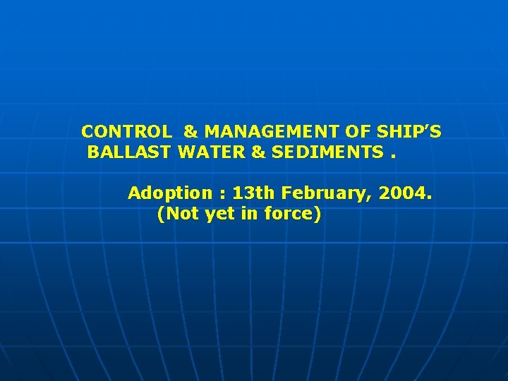 CONTROL & MANAGEMENT OF SHIP’S BALLAST WATER & SEDIMENTS. Adoption : 13 th February,