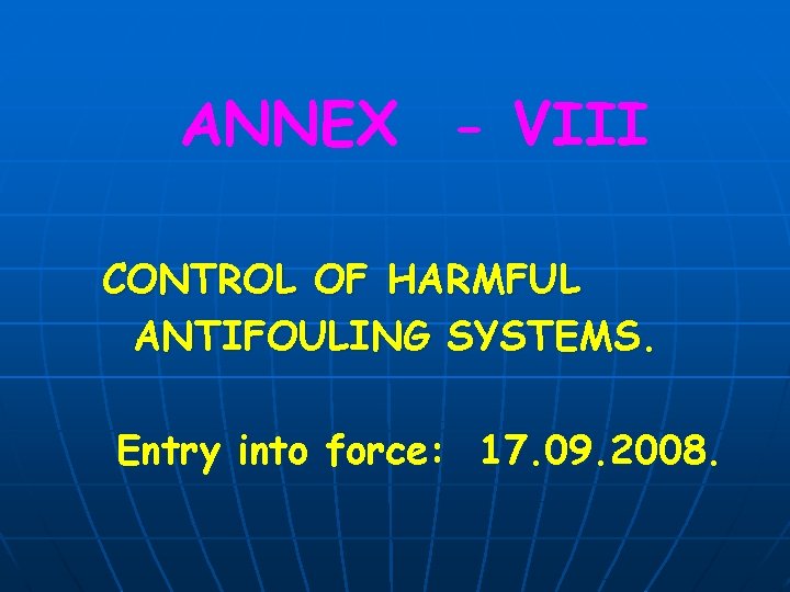 ANNEX - VIII CONTROL OF HARMFUL ANTIFOULING SYSTEMS. Entry into force: 17. 09. 2008.