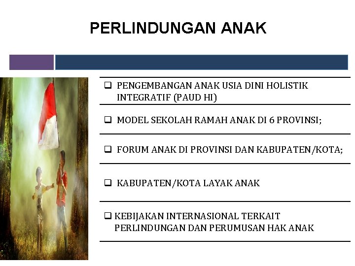 PERLINDUNGAN ANAK q PENGEMBANGAN ANAK USIA DINI HOLISTIK INTEGRATIF (PAUD HI) q MODEL SEKOLAH