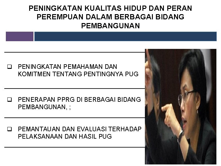PENINGKATAN KUALITAS HIDUP DAN PEREMPUAN DALAM BERBAGAI BIDANG PEMBANGUNAN q PENINGKATAN PEMAHAMAN DAN KOMITMEN