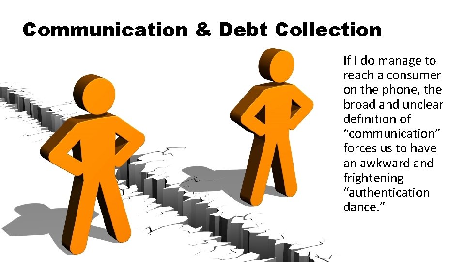 Communication & Debt Collection If I do manage to reach a consumer on the