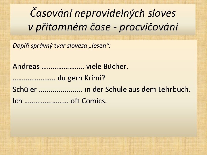 Časování nepravidelných sloves v přítomném čase - procvičování Doplň správný tvar slovesa „lesen“: Andreas