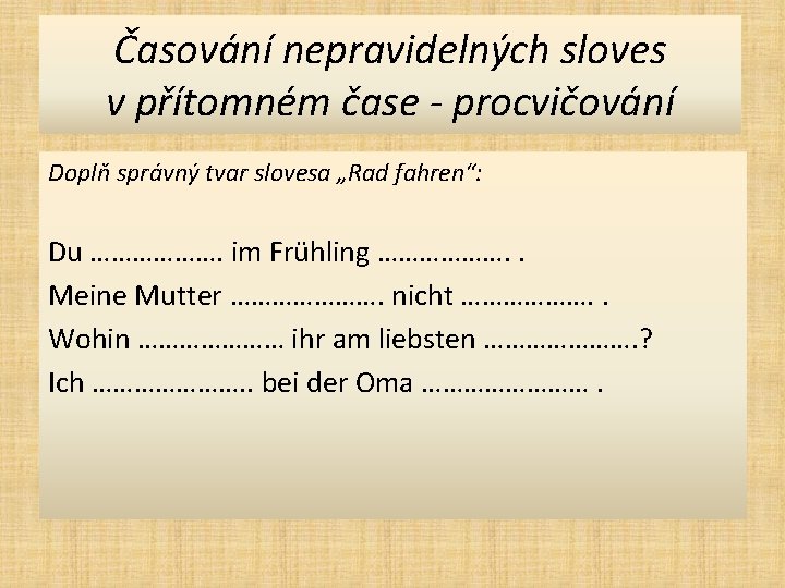 Časování nepravidelných sloves v přítomném čase - procvičování Doplň správný tvar slovesa „Rad fahren“: