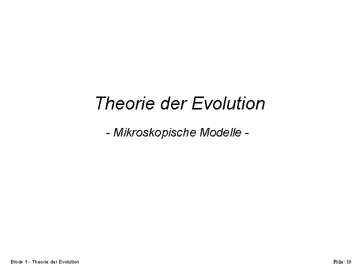 Theorie der Evolution - Mikroskopische Modelle - Block 1 - Theorie der Evolution Folie: