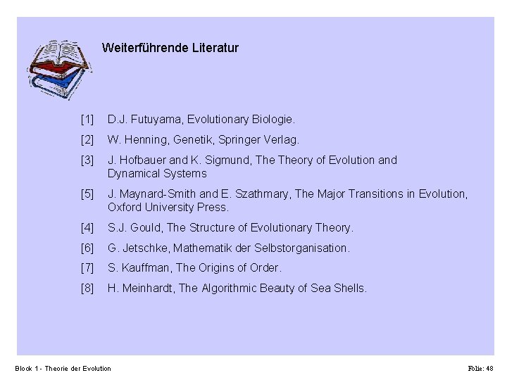 Weiterführende Literatur [1] D. J. Futuyama, Evolutionary Biologie. [2] W. Henning, Genetik, Springer Verlag.