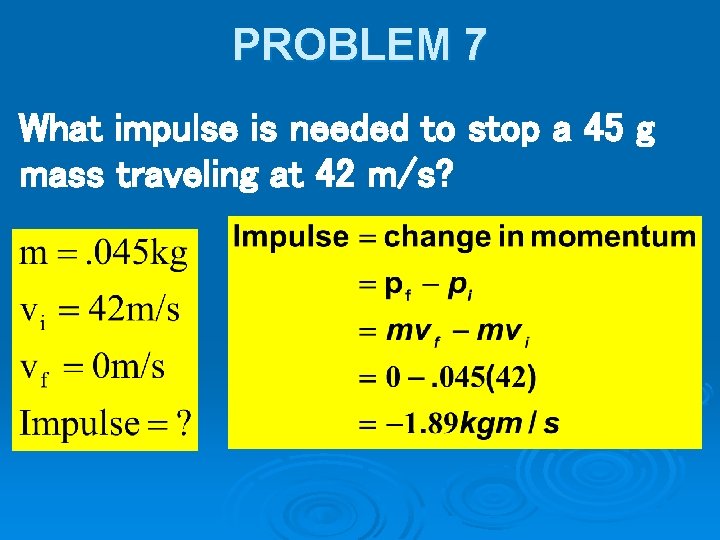 PROBLEM 7 What impulse is needed to stop a 45 g mass traveling at
