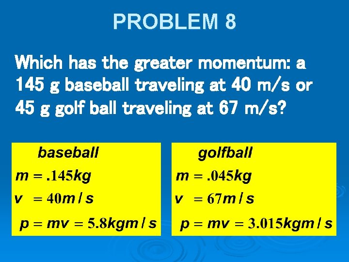PROBLEM 8 Which has the greater momentum: a 145 g baseball traveling at 40