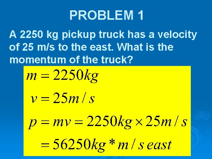 PROBLEM 1 A 2250 kg pickup truck has a velocity of 25 m/s to