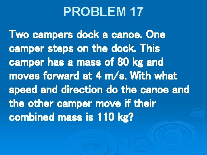 PROBLEM 17 Two campers dock a canoe. One camper steps on the dock. This