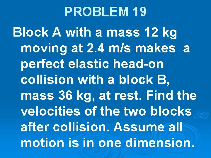 PROBLEM 19 Block A with a mass 12 kg moving at 2. 4 m/s