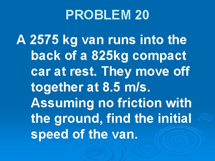 PROBLEM 20 A 2575 kg van runs into the back of a 825 kg