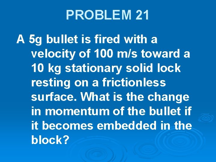 PROBLEM 21 A 5 g bullet is fired with a velocity of 100 m/s
