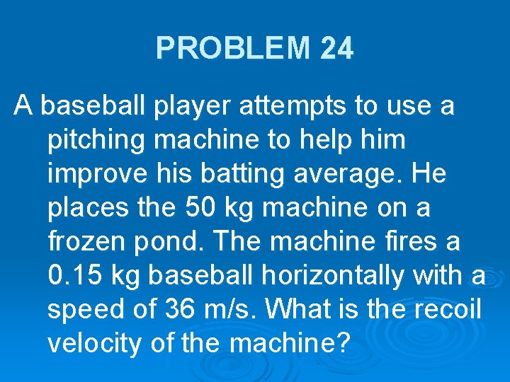 PROBLEM 24 A baseball player attempts to use a pitching machine to help him