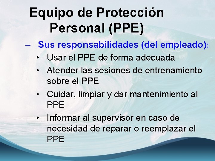Equipo de Protección Personal (PPE) – Sus responsabilidades (del empleado): • Usar el PPE