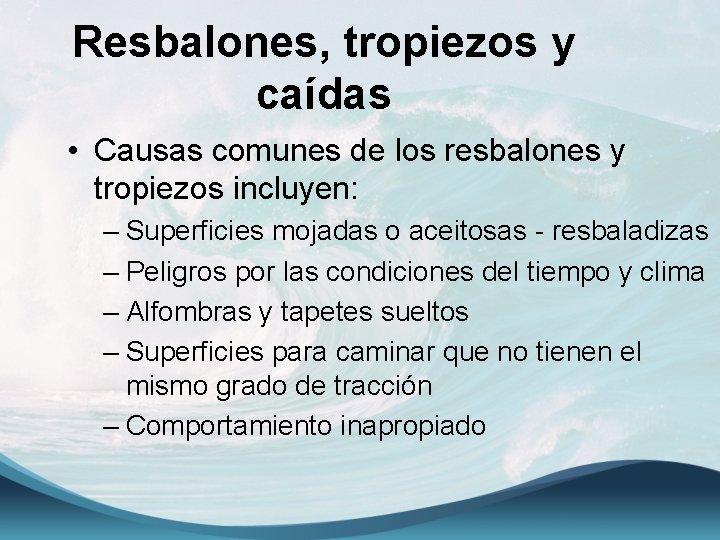Resbalones, tropiezos y caídas • Causas comunes de los resbalones y tropiezos incluyen: –