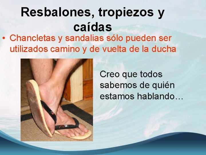 Resbalones, tropiezos y caídas • Chancletas y sandalias sólo pueden ser utilizados camino y