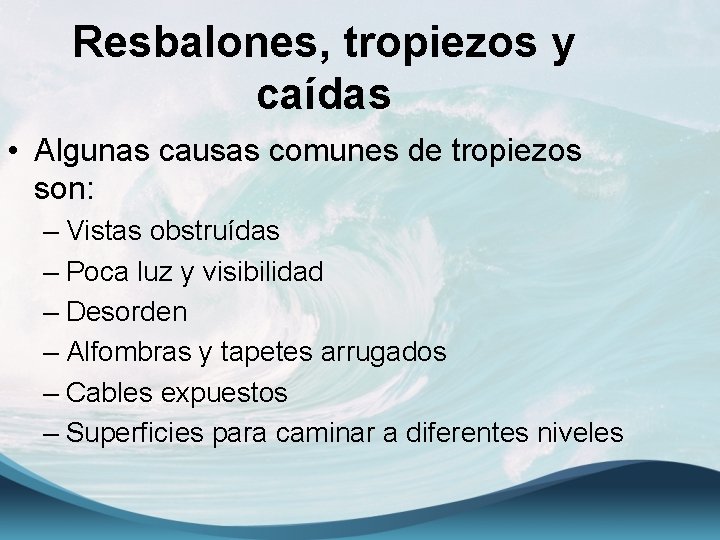 Resbalones, tropiezos y caídas • Algunas causas comunes de tropiezos son: – Vistas obstruídas