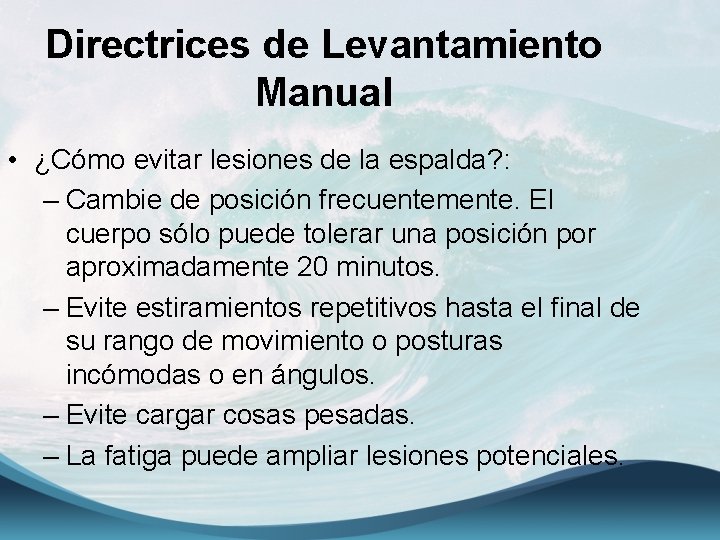 Directrices de Levantamiento Manual • ¿Cómo evitar lesiones de la espalda? : – Cambie