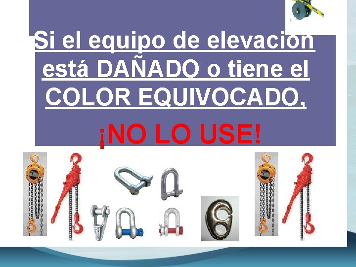 Si el equipo de elevación está DAÑADO o tiene el COLOR EQUIVOCADO, ¡NO LO