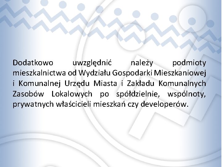 Dodatkowo uwzględnić należy podmioty mieszkalnictwa od Wydziału Gospodarki Mieszkaniowej i Komunalnej Urzędu Miasta i