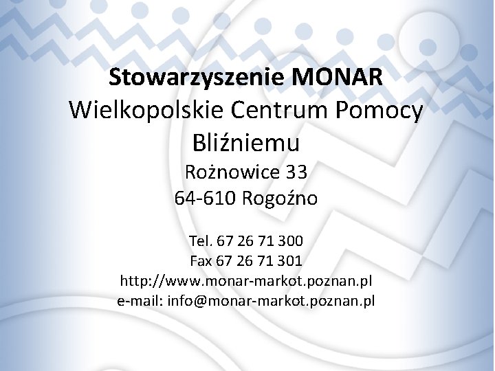 Stowarzyszenie MONAR Wielkopolskie Centrum Pomocy Bliźniemu Rożnowice 33 64 -610 Rogoźno Tel. 67 26