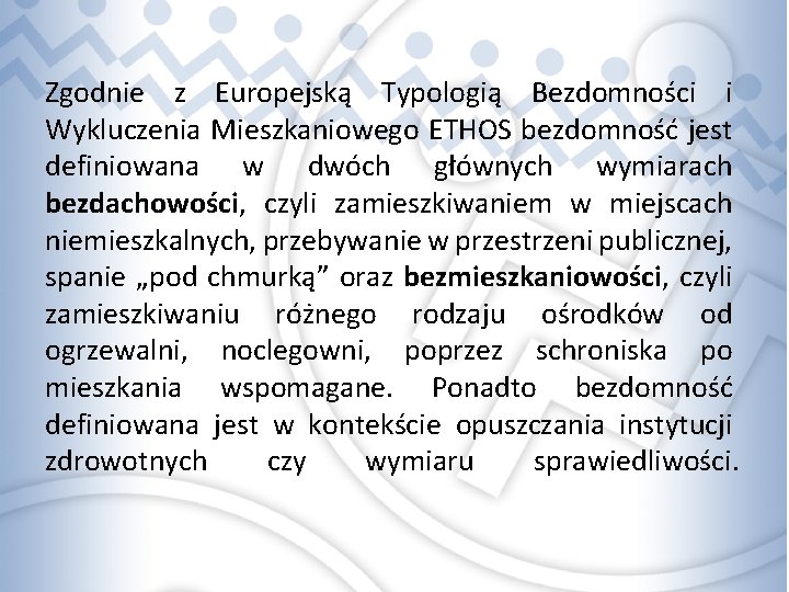 Zgodnie z Europejską Typologią Bezdomności i Wykluczenia Mieszkaniowego ETHOS bezdomność jest definiowana w dwóch