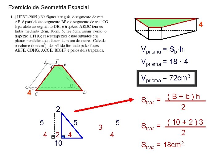 Exercício de Geometria Espacial 4 Vprisma = Sb·h Vprisma = 18 · 4 Vprisma