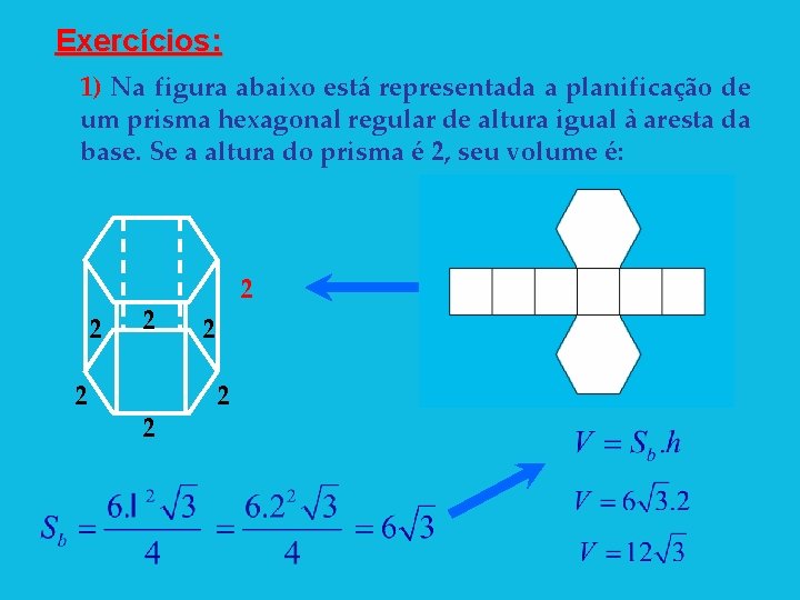 Exercícios: 1) Na figura abaixo está representada a planificação de um prisma hexagonal regular