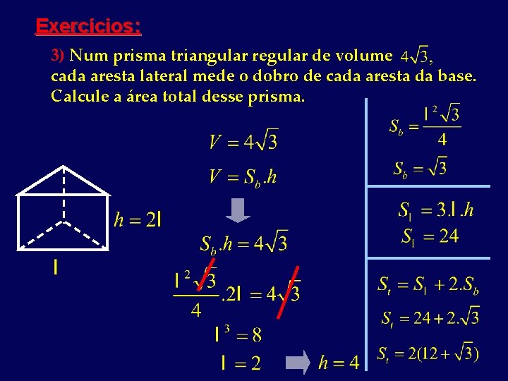 Exercícios: 3) Num prisma triangular regular de volume cada aresta lateral mede o dobro
