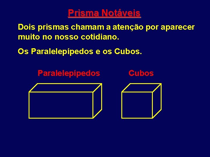 Prisma Notáveis Dois prismas chamam a atenção por aparecer muito no nosso cotidiano. Os