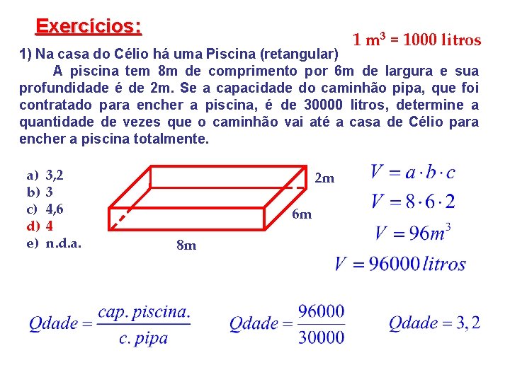 Exercícios: 1 m 3 = 1000 litros 1) Na casa do Célio há uma