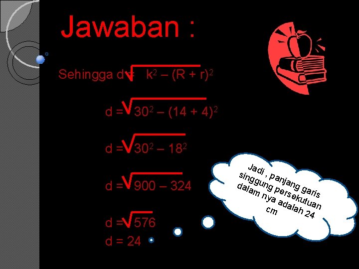 Jawaban : Sehingga d = k 2 – (R + r)2 d = 302