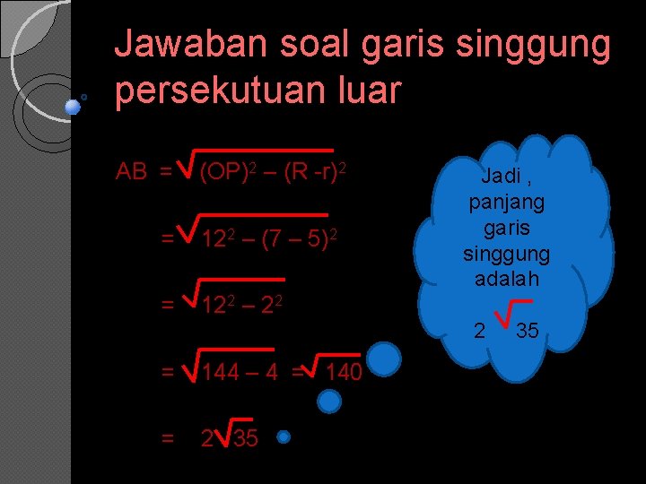 Jawaban soal garis singgung persekutuan luar AB = (OP)2 – (R -r)2 = 122