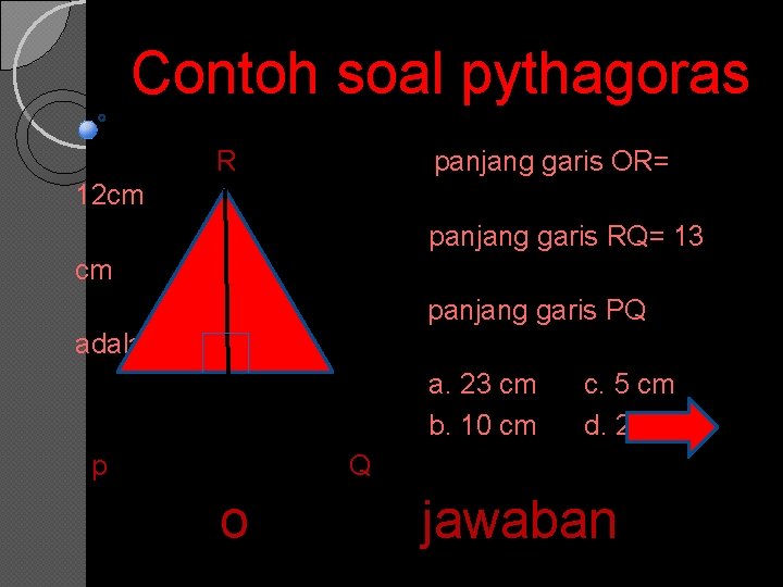 Contoh soal pythagoras R panjang garis OR= 12 cm panjang garis RQ= 13 cm